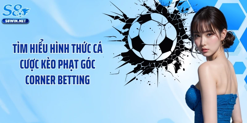 Tìm hiểu hình thức cá cược kèo phạt góc corner betting